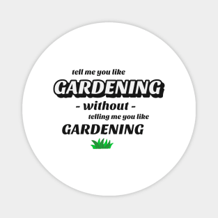 Tell me without telling me Gardening Magnet